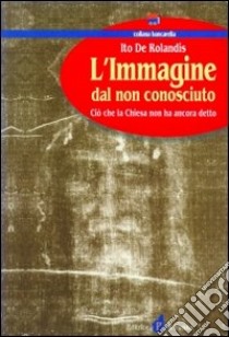 L'immagine dal non conosciuto. Ciò che la Chiesa non ha ancora detto libro di De Rolandis Ito