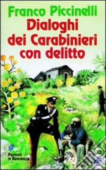 Dialoghi dei carabinieri con delitto libro di Piccinelli Franco