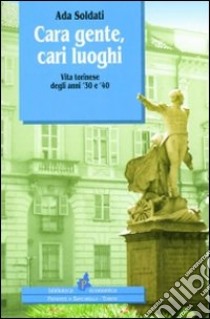 Cara gente cari luoghi. Vita torinese degli anni '30 e '40 libro di Soldati Ada