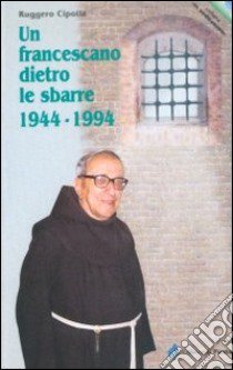 Un francescano dietro le sbarre 1944-1994 libro di Cipolla Ruggero