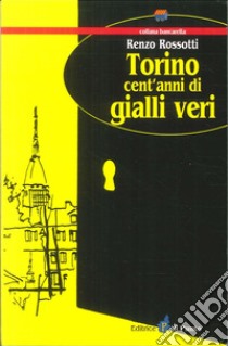 Torino cent'anni di gialli veri libro di Rossotti Renzo