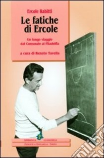 Le fatiche di Ercole. Un lungo viaggio dal Comunale al Filadelfia libro di Rabitti Ercole; Tavella R. (cur.)