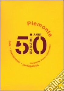 Gli ultimi 50 anni. Date, avvenimenti, protagonisti. Piemonte 1950-2000 libro di Crema Giacomasso Margherita