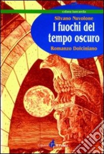 I fuochi del tempo oscuro. Romanzo dolciniano libro di Nuvolone Silvano