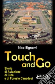 Touch and go. Storie di aviazione, di Cina e di foreste canadesi libro di Bignami Nico