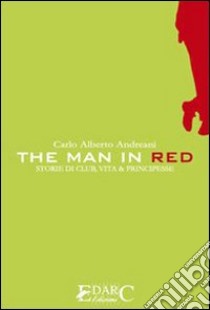 The man in red. Storie di club, vita & principesse libro di Andreani C. Alberto