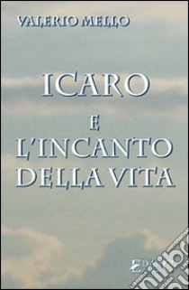 Icaro e l'incanto della vita libro di Mello Valerio