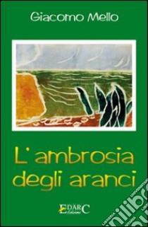 L'ambrosia degli aranci libro di Mello Giacomo