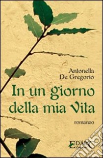 In un giorno della mia vita libro di De Gregorio Antonella