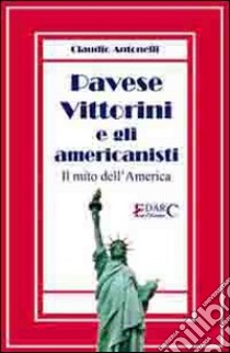 Pavese, Vittorini e gli americanisti. Il mito dell'America libro di Antonelli Claudio