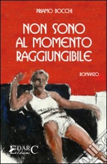 Non sono al momento raggiungibile libro di Bocchi Priamo