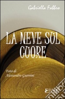 La neve sul cuore. Ediz. illustrata libro di Fabbro Gabriella