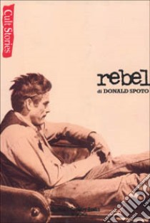 Rebel-Il ribelle. Vita e leggenda di James Dean libro di Spoto Donald