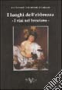 I luoghi dell'ebbrezza. I vini nel bresciano libro di Faroni Rinetta; Boroni Carla; Bossini Anna