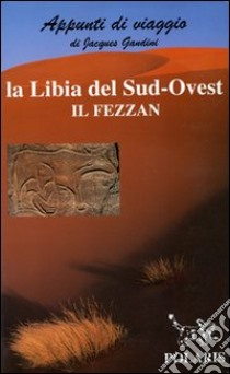 Libia. Sud-ovest: il Fezzan libro di Gandini Jacques