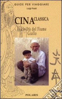 Cina. La civiltà del Fiume Giallo libro di Paoli Luigi