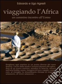 Viaggiando l'Africa. Un cammino incontro all'uomo libro di Agresti Edoardo; Agresti Ugo