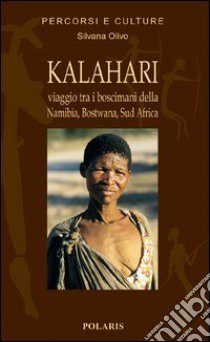 Kalahari. Viaggio fra i Boscimani di Namibia, Botswana, Sud Africa libro di Olivo Silvana