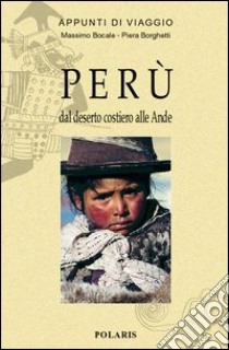 Perù. Dal deserto costiero alle Ande libro di Bocale Massimo; Borghetti Piera