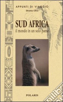 Sud Africa. Il mondo in un solo paese libro di Olivo Silvana