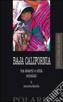 Baja California. Tra deserti e città coloniali libro di Macchia Antonella