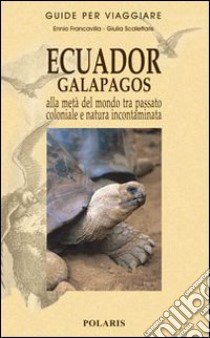 Ecuador-Galapagos. Alla metà del mondo tra passato coloniale e natura incontaminata libro di Francavilla Ennio; Scalettaris Giulia