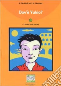 Dov'è Yukio? libro di De Giuli Alessandro - Naddeo Ciro M.