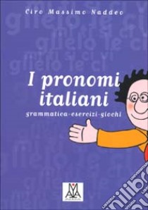 I pronomi italiani. Grammatica, esercizi, giochi libro di Naddeo Ciro Massimo