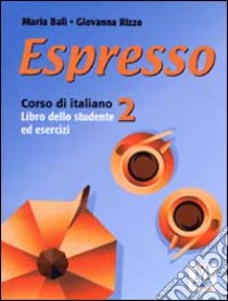 Espresso. Corso di italiano. Libro dello studente e esercizi (2) libro di Balì Maria - Rizzo Giovanna