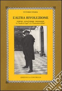 L'altra rivoluzione. Gor'kij, Lunacarskij, Bogdanov. La «Scuola di Capri» e la «Costruzione di Dio» libro di Strada Vittorio; Scherrer Jutta; Gloveli Georgij