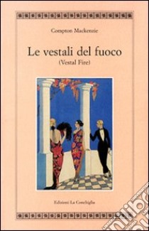 Le vestali del fuoco (Vestal fire) libro di Mackenzie Compton