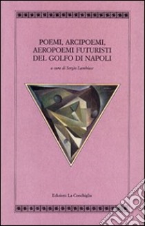 Poemi, arcipoemi, aeropoemi futuristi del golfo di Napoli (1932-1940) libro di Lambiase S. (cur.)