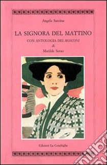 La signora del mattino. Con antologia dei «Mosconi» di Matilde Serao libro di Sarcina Angela