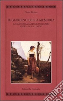 Il giardino della memoria. Il cimitero acattolico di Capri. Storia di un luogo libro di Richter Dieter