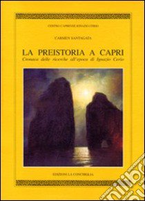 La preistoria a Capri. Cronaca delle ricerche all'epoca di Ignazio C erio libro di Santagata Carmen