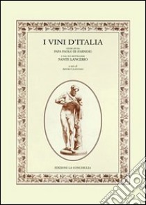 I vini d'Italia. Giudicati da papa Paolo III (Farnese) e dal suo bottigliere Sante Lancerio libro di Celentano A. (cur.)