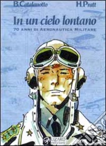 In un cielo lontano. 70 anni di aeronautica militare italiana libro di Catalanotto Baldassare - Pratt Hugo