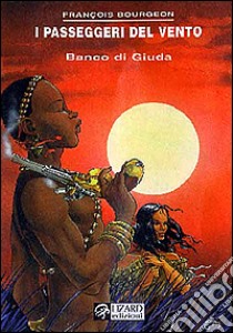 Il Banco di Giuda. I passeggeri del vento. Vol. 3 libro di Bourgeon François