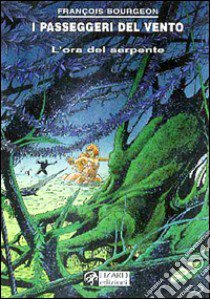 L'Ora del serpente. I passeggeri del vento. Vol. 4 libro di Bourgeon François