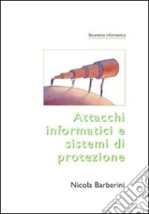 Attacchi informatici e sistemi di protezione libro di Barberini Nicola