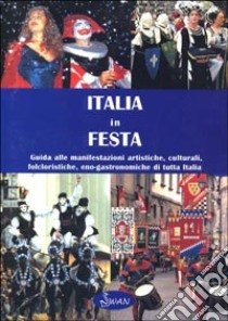 Italia in festa. Guida alle manifestazioni artistiche, culturali, folcloristiche, eno-gastronomiche di tutta Italia libro di Roveda S. (cur.)