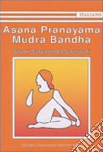 Asana Pranayama Mudra Bandha. Ediz. illustrata libro di Paramahansa Satyananda