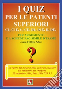 I quiz per le patenti superiori. C1, C1E, C, CE, D1, D1E, D, DE libro di Peluso A. (cur.)