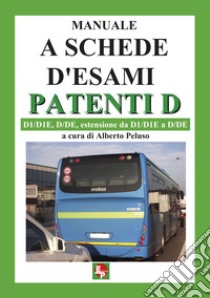 Manuale a schede d'esami. Patenti D. D1/D1E, D/DE, estensione da D1/D1E a D7DE libro di Peluso A. (cur.)