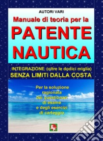 Manuale di teoria per la patente nautica. Integrazione (oltre le dodici miglia) senza limiti dalla costa libro