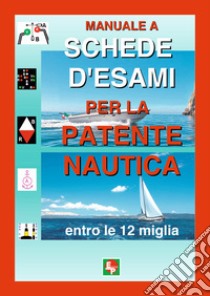 Manuale a schede d'esami per la patente nautica entro le 12 miglia libro