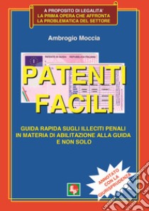 Patenti facili. Guida rapida sugli illeciti penali in materia di abilitazione alla guida e non solo. Annotato con la giurisprudenza libro di Moccia Ambrogio