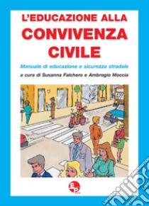 Educazione alla convivenza civile. Manuale di educazione e sicurezza stradale. Per la Scuola media (L') libro di Falchero Susanna; Moccia Ambrogio