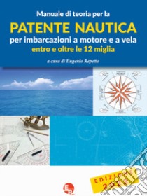 Manuale di teoria per la patente nautica per imbarcazioni a motore e a vela. Entro e oltre le 12 miglia libro di Repetto E. (cur.)