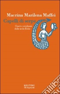 Capelli di serpe. Culti e credenze delle isole Eolie libro di Maffei Macrina Marilena